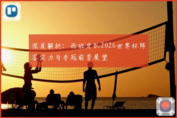 深度解析：西班牙队2026世界杯阵容实力与夺冠前景展望
