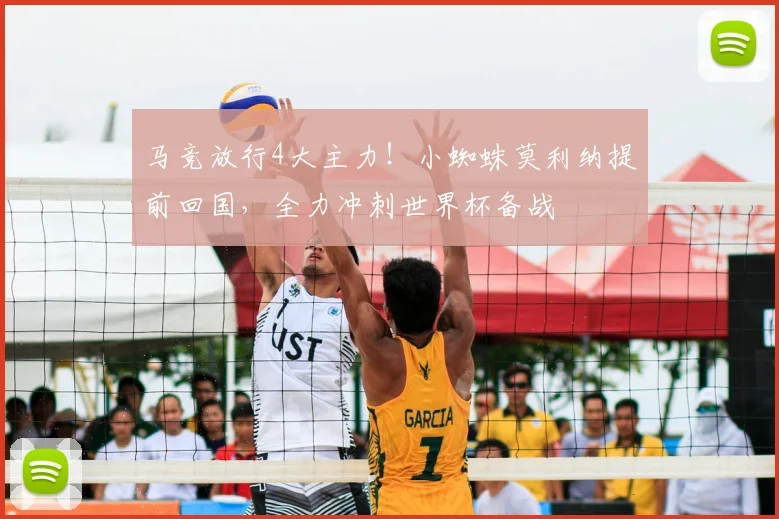 马竞放行4大主力!小蜘蛛莫利纳提前回国,全力冲刺世界杯备战